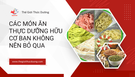 Các Món Ăn Thực Dưỡng Hữu Cơ Bạn Không Nên Bỏ Qua